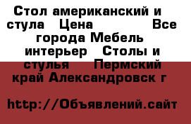 Стол американский и 2 стула › Цена ­ 14 000 - Все города Мебель, интерьер » Столы и стулья   . Пермский край,Александровск г.